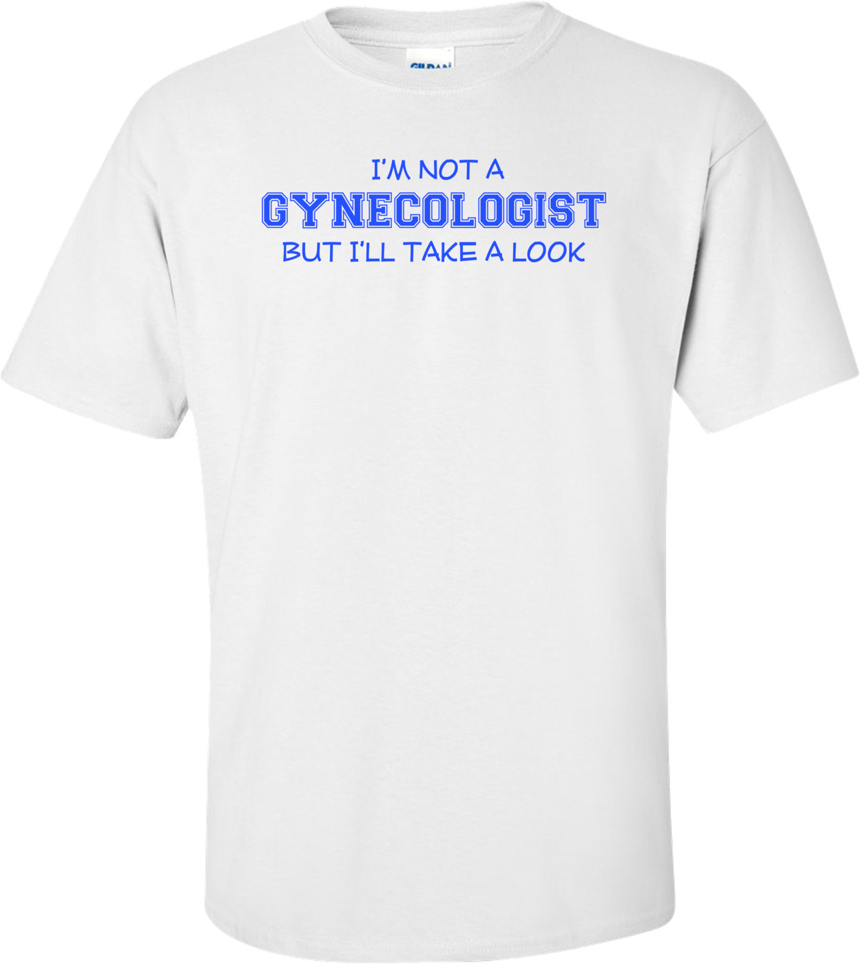 Funny Men's T-Shirt: "I'm Not A Gynecologist But I'll Take A Look" - Gildan Cotton Tee