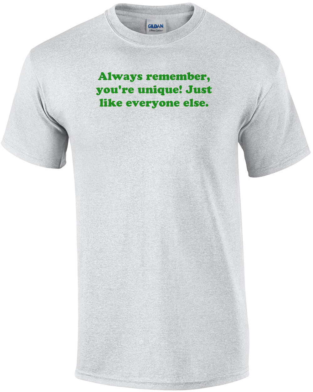 Always remember, you're unique! Just like everyone else.