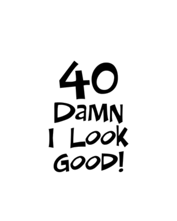 40th birthday I look good