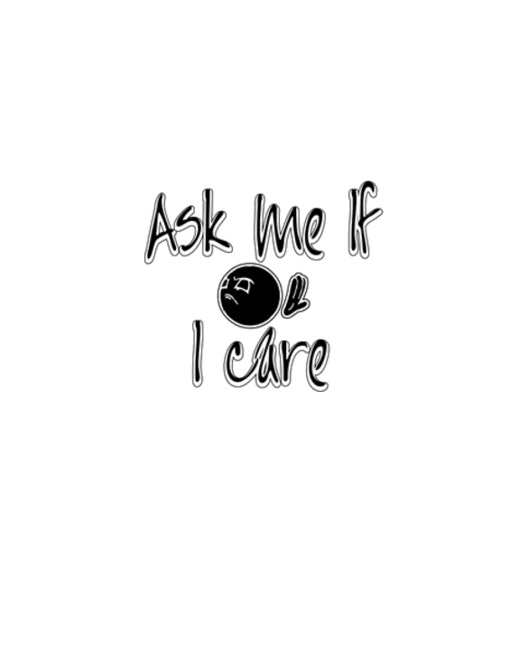 Ask Me If I Care Funny Sarcastic Humorous