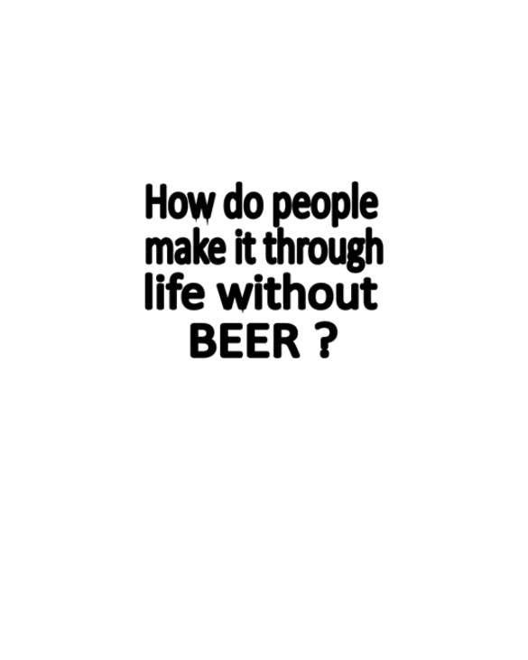 How do people make it through life without a beer