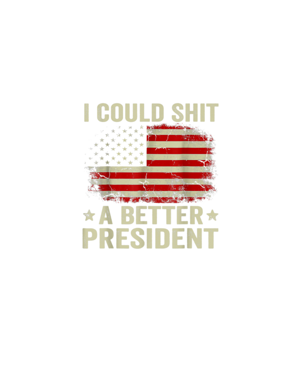 I Could Shit A Better President Funny Sarcastic Usa Flag T-Shirt
