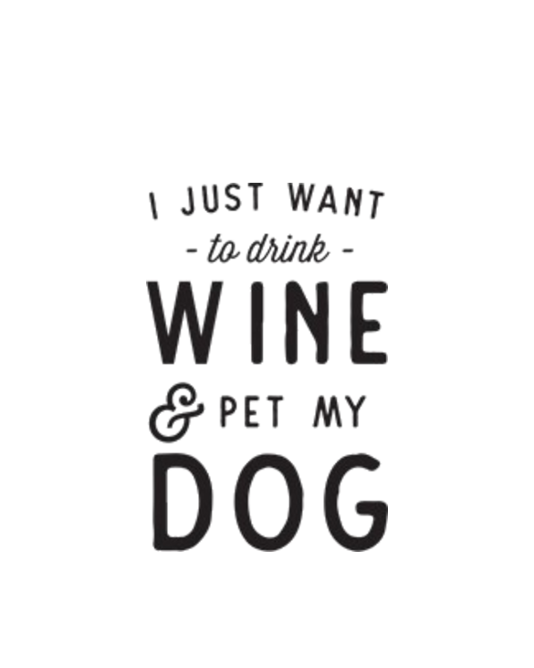 I Just Want To Drink Wine And Pet My Dog