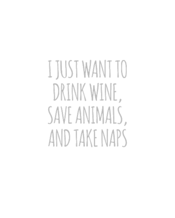 I Just Want To Drink Wine, Save Animals And Take N