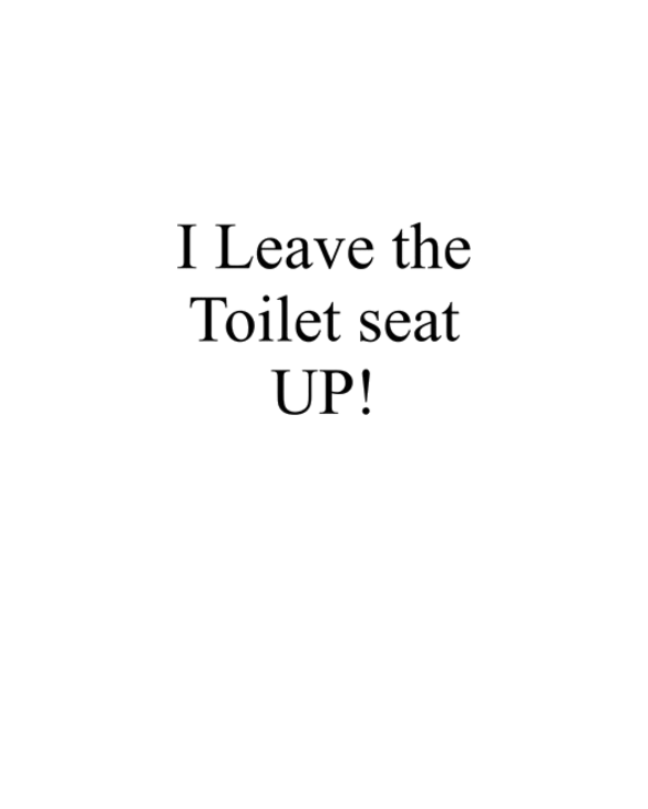 I leave the toilet seat UP