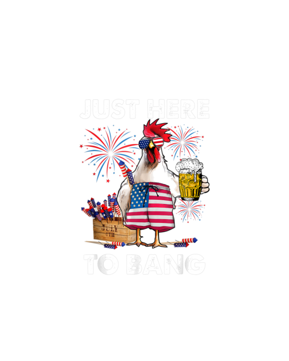 Just Here To Bang USA Flag Funny 4th Of July Chicken Beer T-Shirt