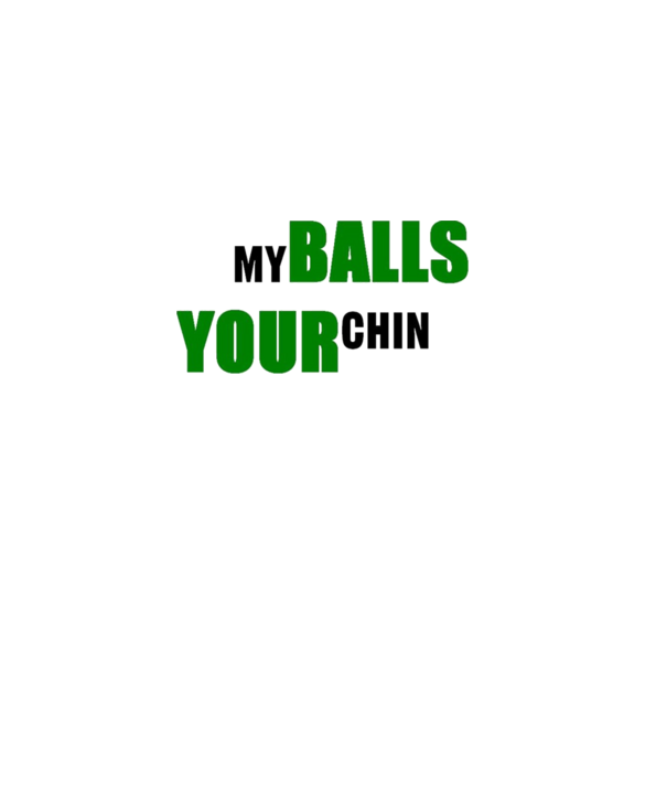My balls your chin