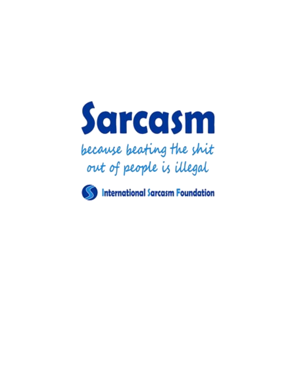 Sarcasm - because beating the shit out of people i