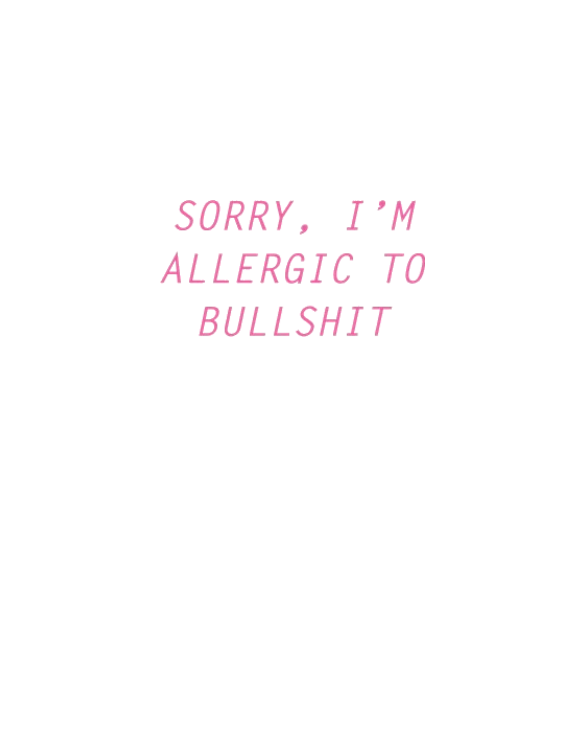 Sorry, I'm Allergic To Bullshit