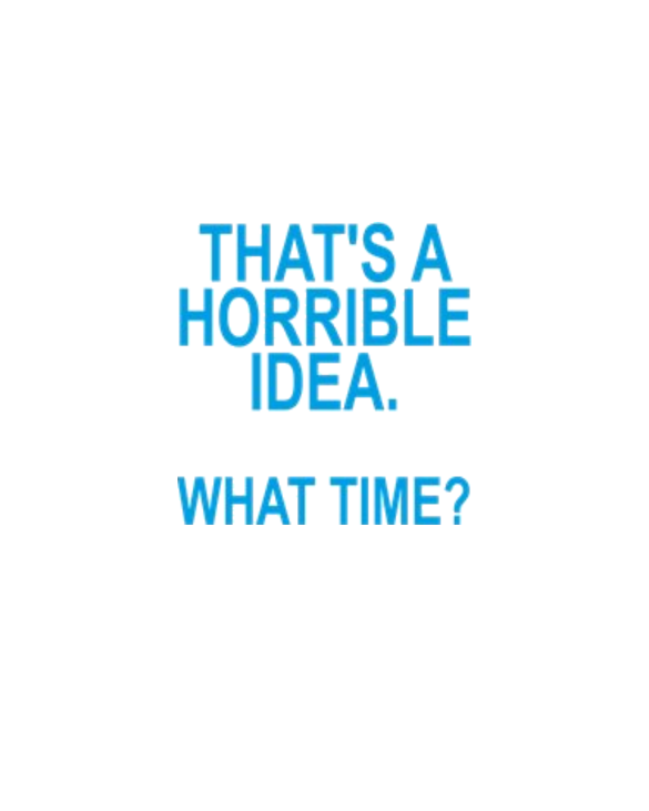 THAT'S A HORRIBLE IDEA WHAT TIME FUNNY SHIRT . Light T-Shirt