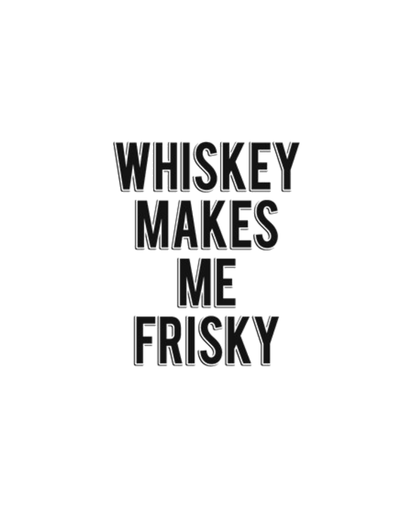 Whiskey Makes Me Frisky