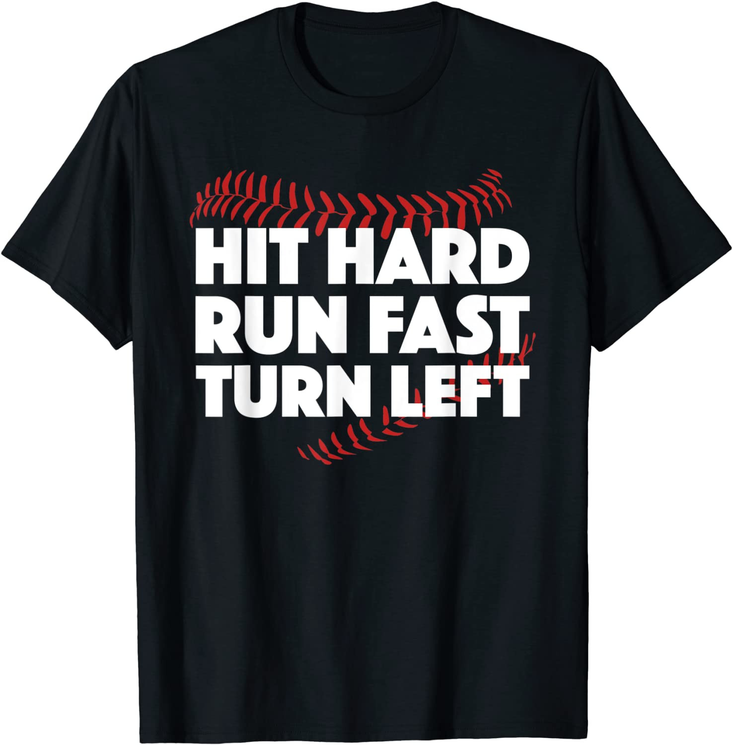Hit Hard Run Fast Turn Left Baseball T-Shirt