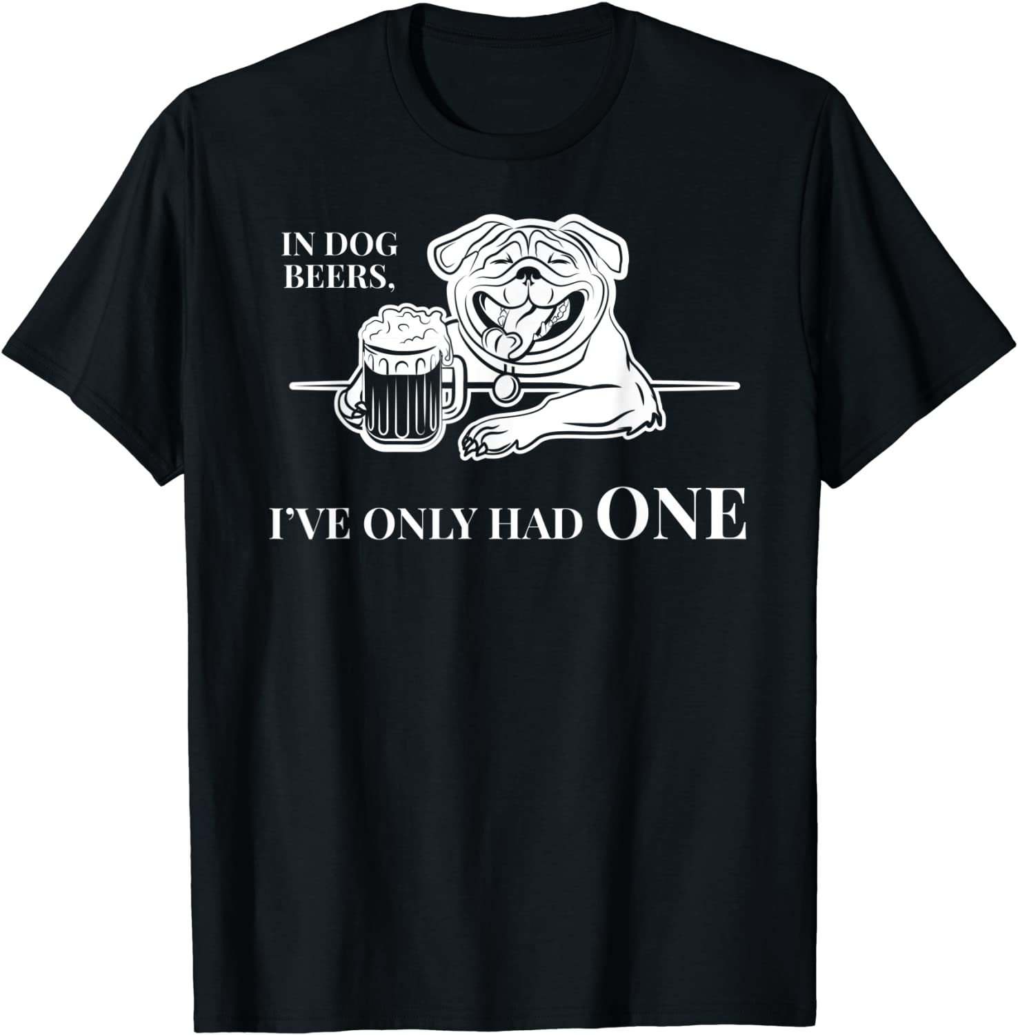 In Dog Beers I've Only Had One  T-Shirt