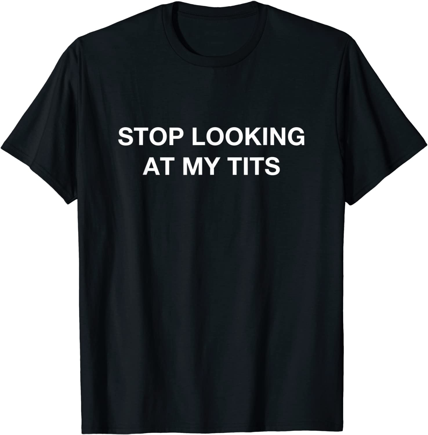 Stop Looking At My Tits T-Shirt