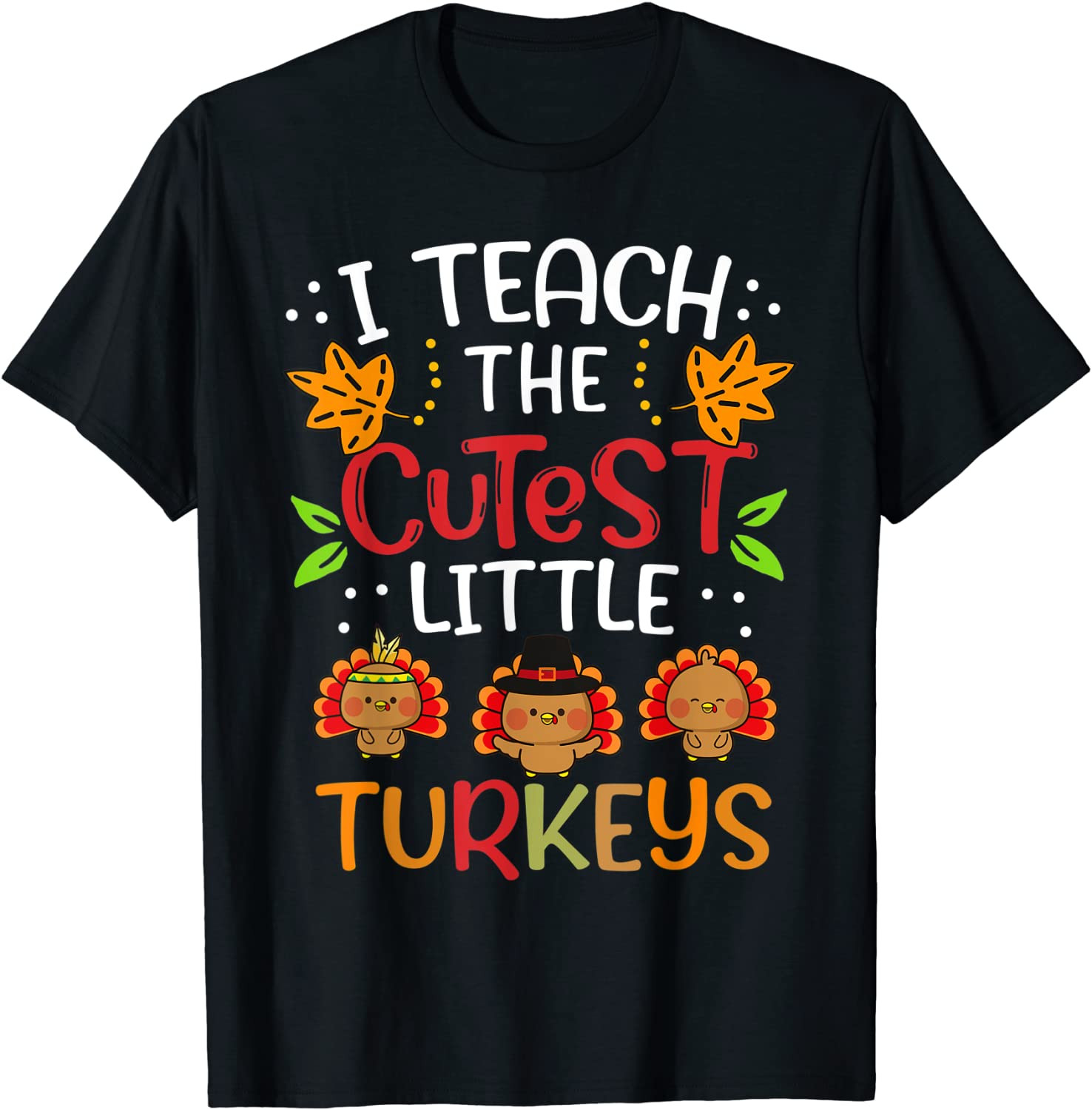 Thanksgiving For Teachers I Teach The Cutest Little Turkeys T-Shirt