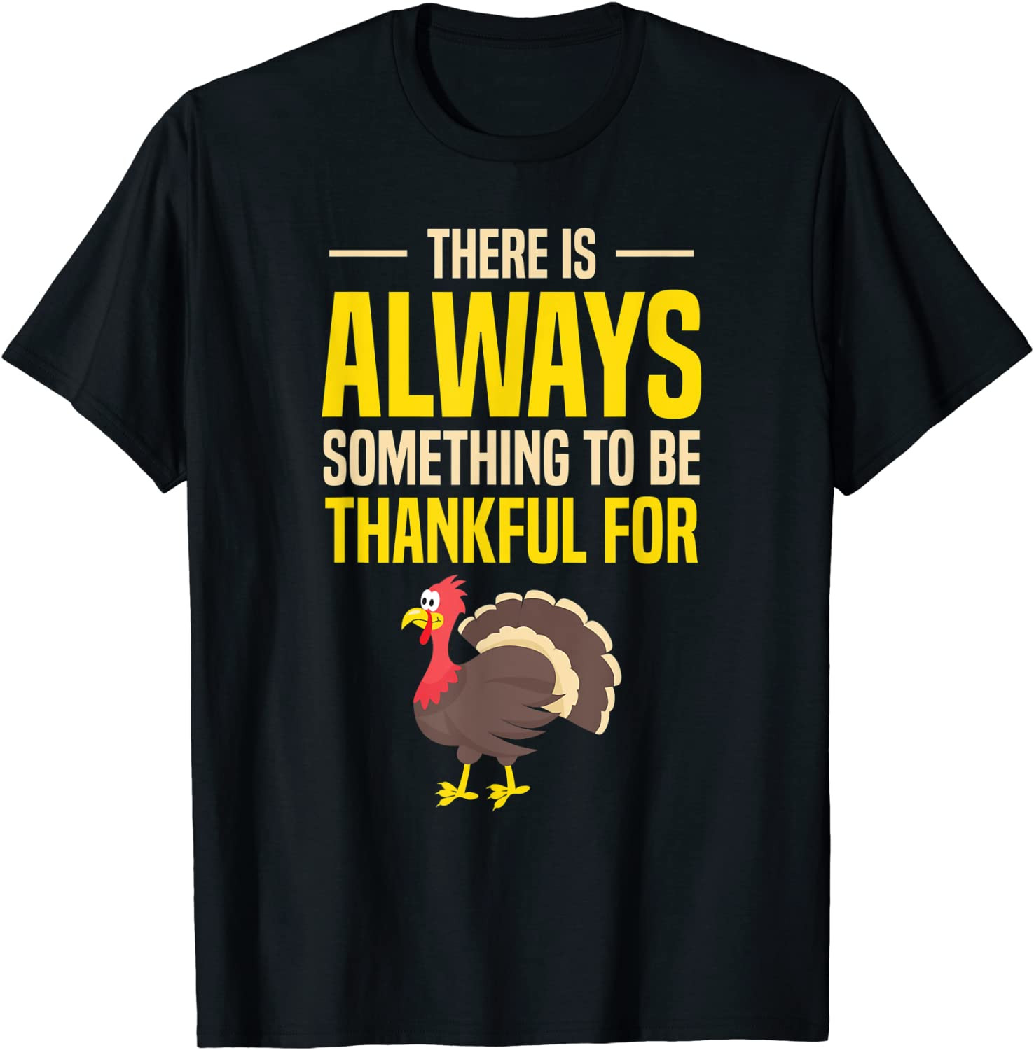 There Is Always Something To Be Thankful For I Thanksgiving T-Shirt