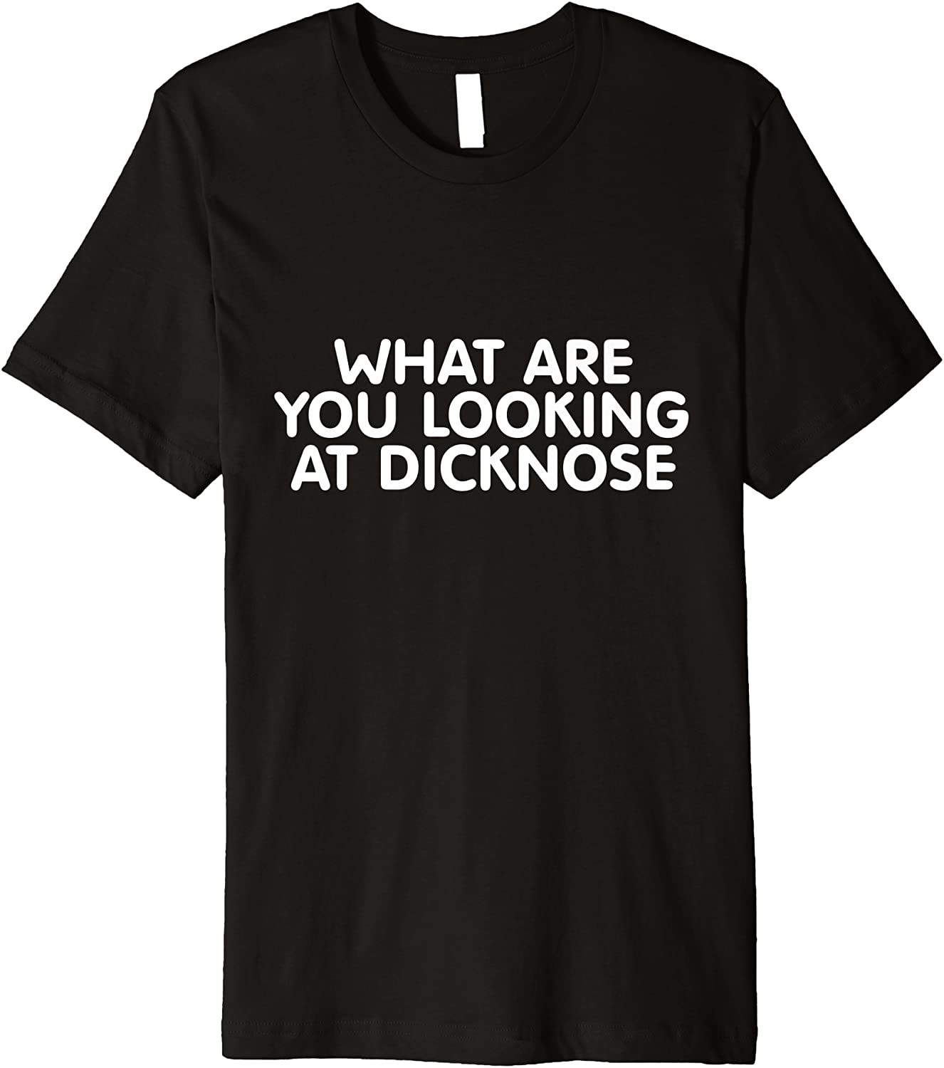 What Are You Looking At Dicknose T-Shirt