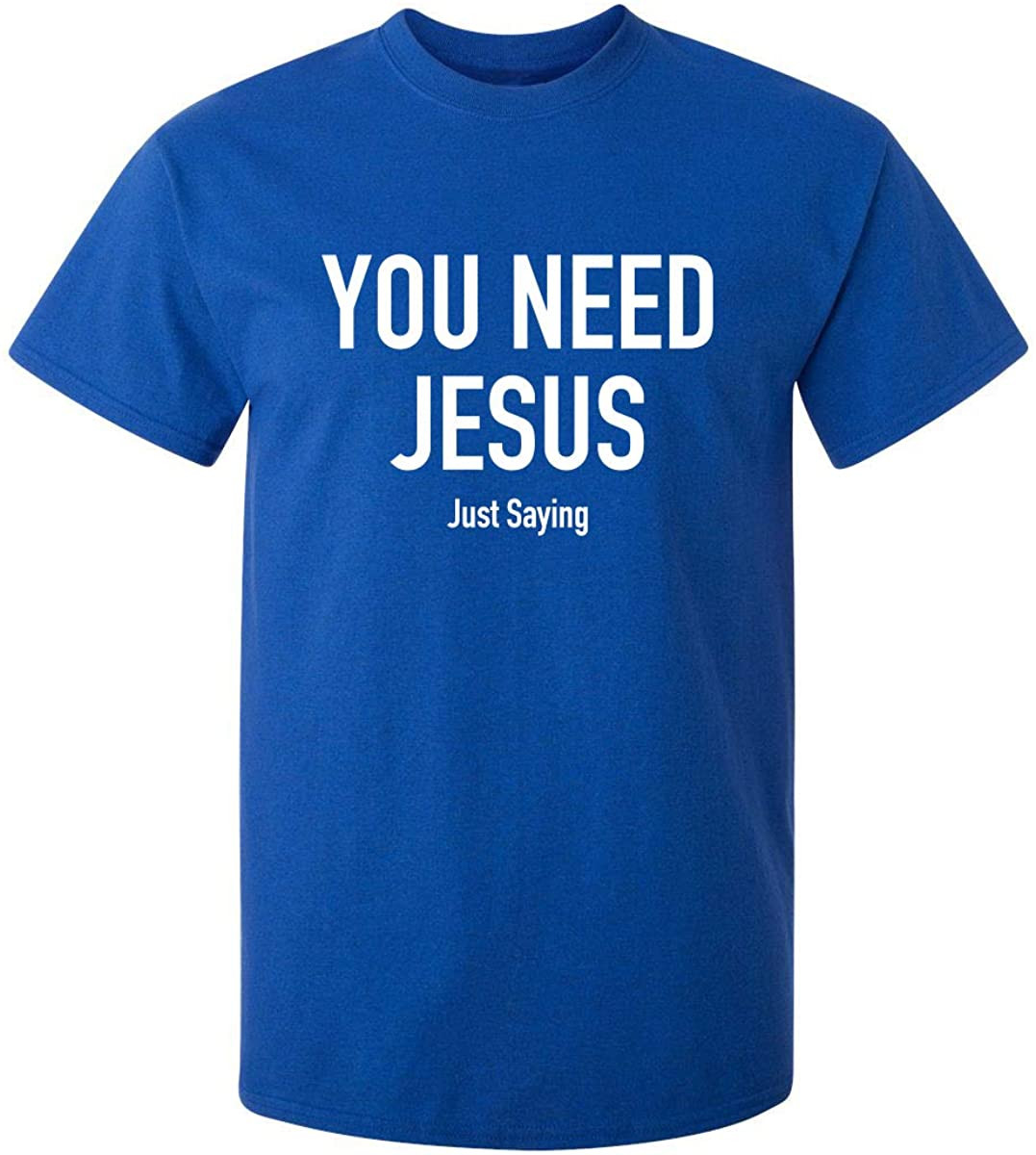 You Need Jesus Just Saying T-Shirt