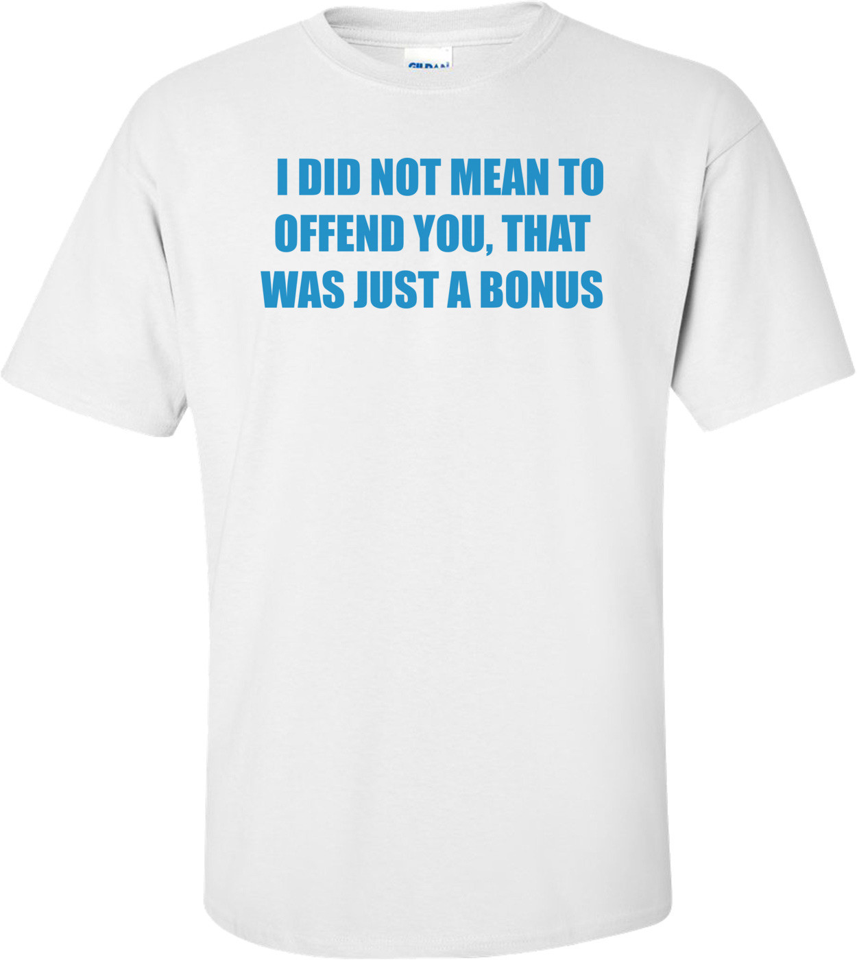   I DID NOT MEAN TO OFFEND YOU, THAT WAS JUST A BONUS
