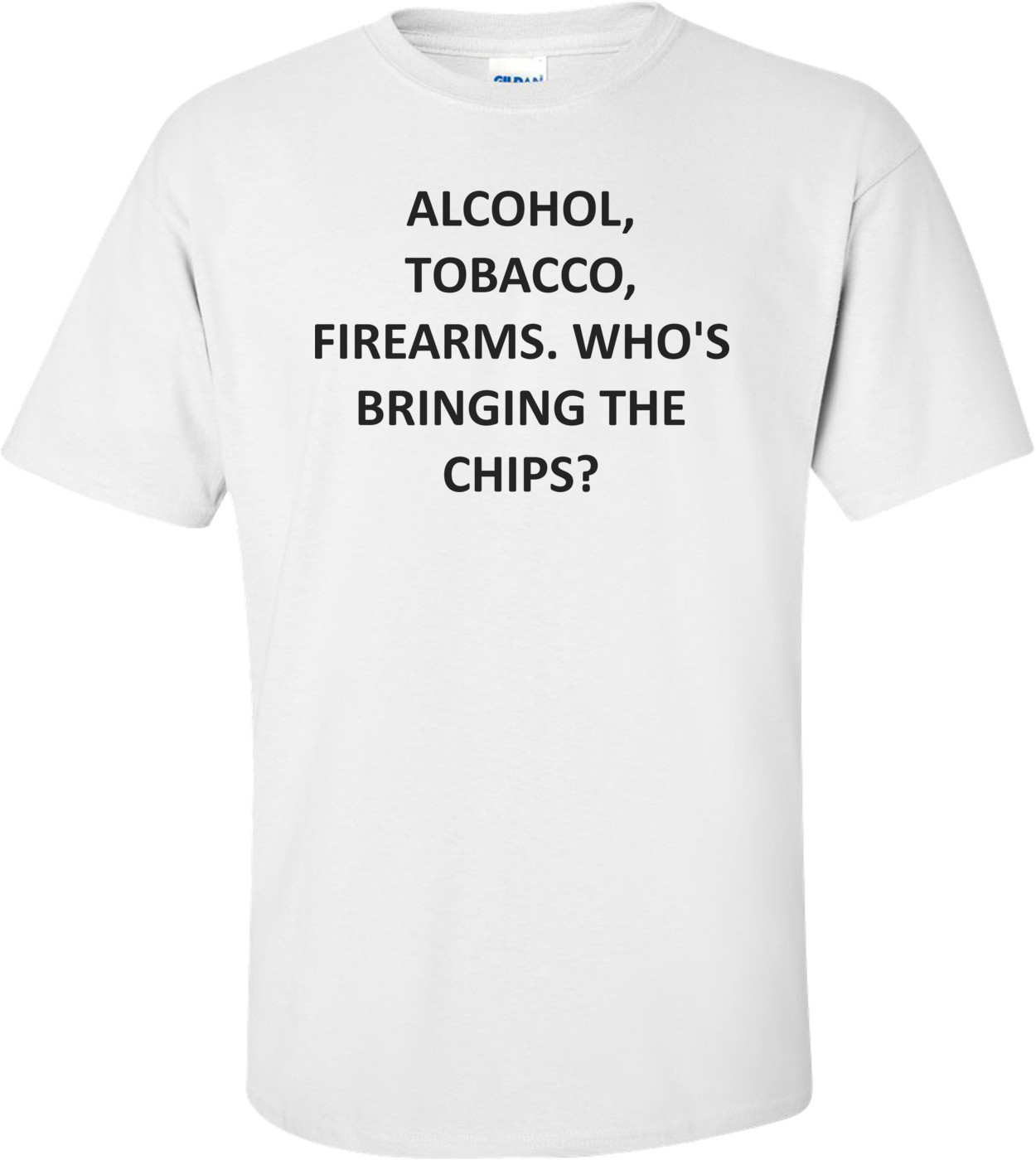 ALCOHOL, TOBACCO, FIREARMS. WHO'S BRINGING THE CHIPS?