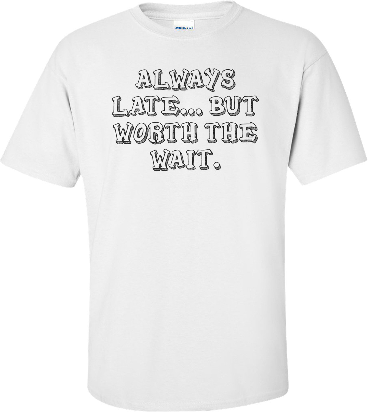 ALWAYS LATE... BUT WORTH THE WAIT.