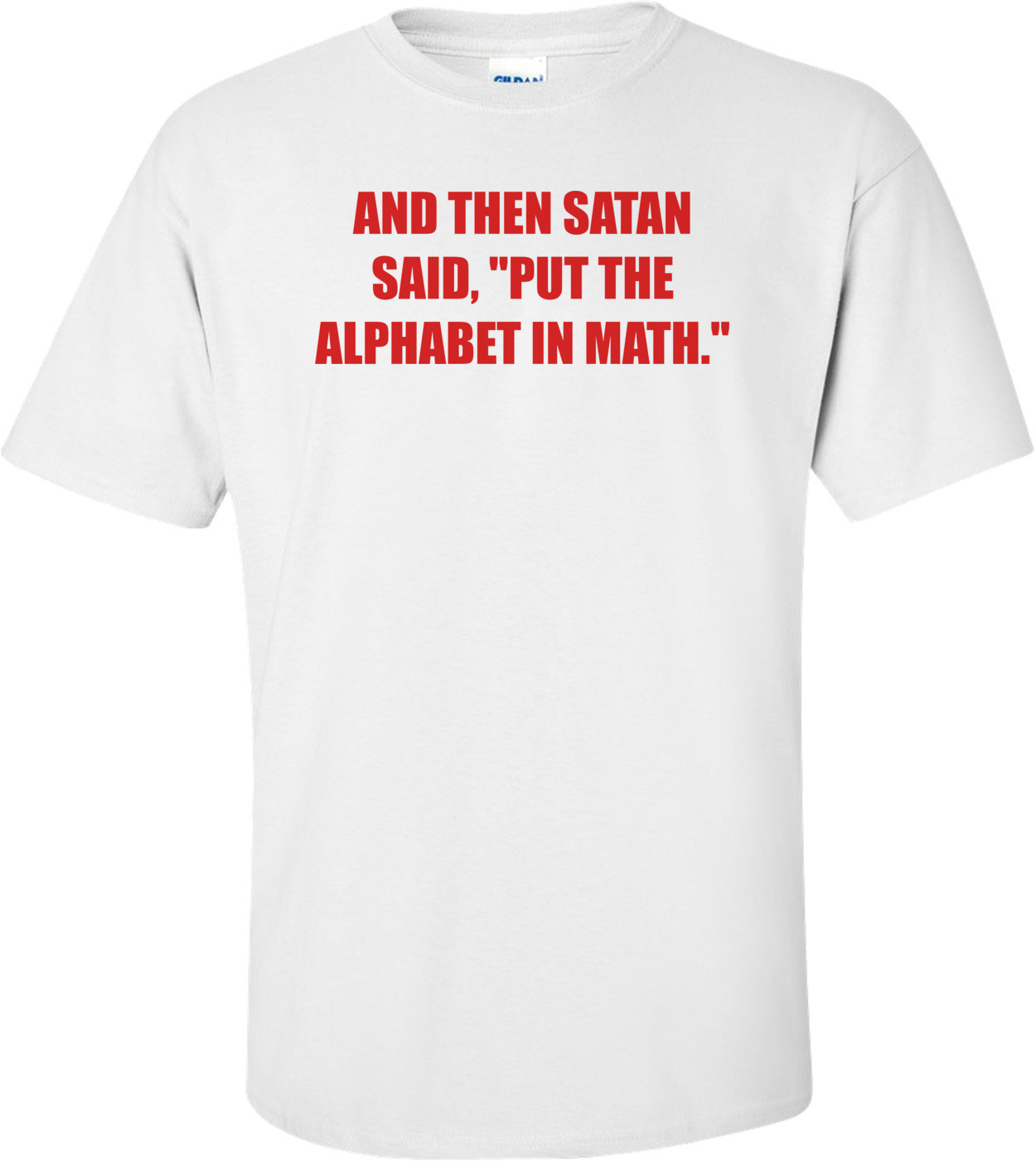 AND THEN SATAN SAID, "PUT THE ALPHABET IN MATH."