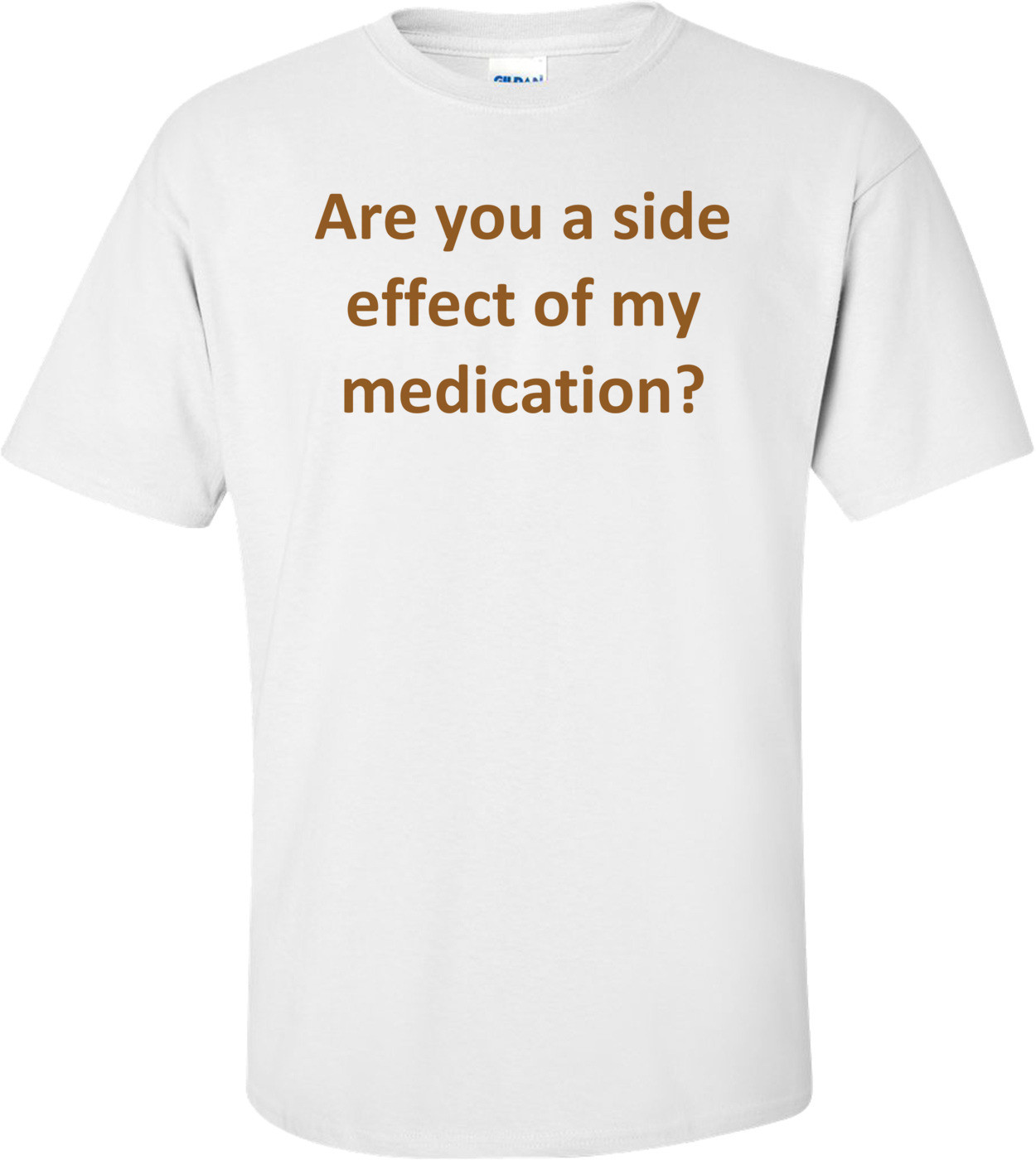 Are you a side effect of my medication?