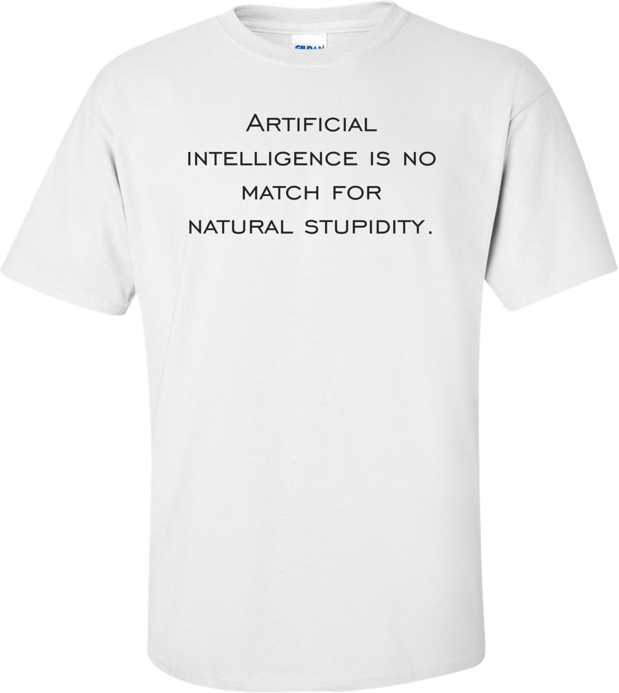 Artificial intelligence is no match for natural stupidity.