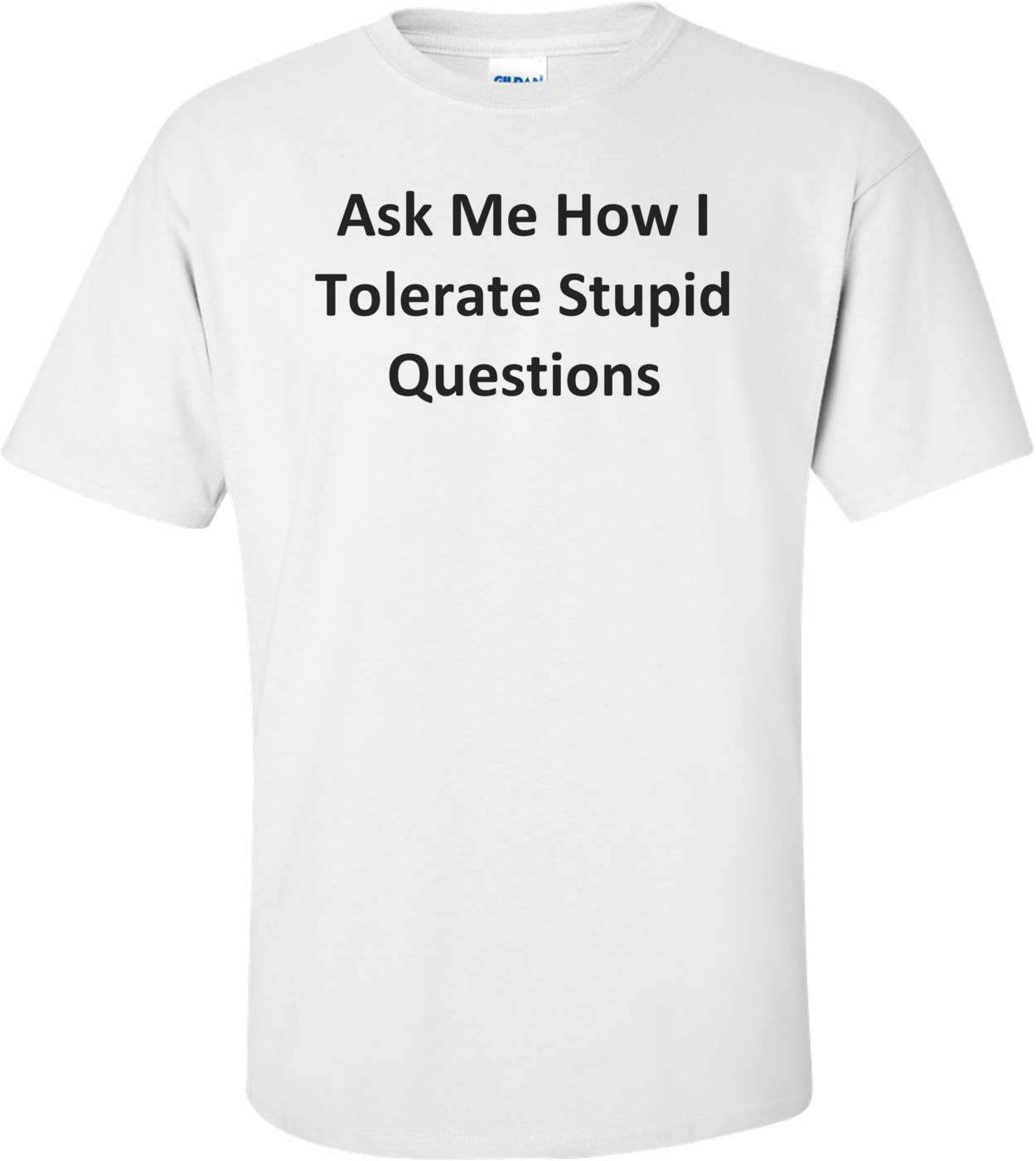 Ask Me How I Tolerate Stupid Questions