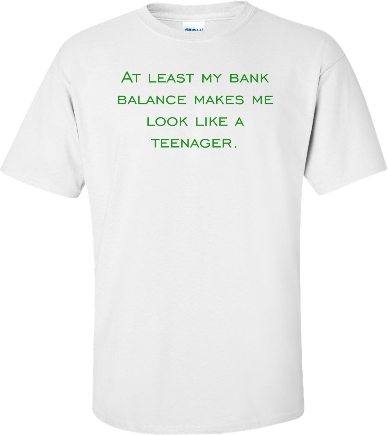 At least my bank balance makes me look like anager.