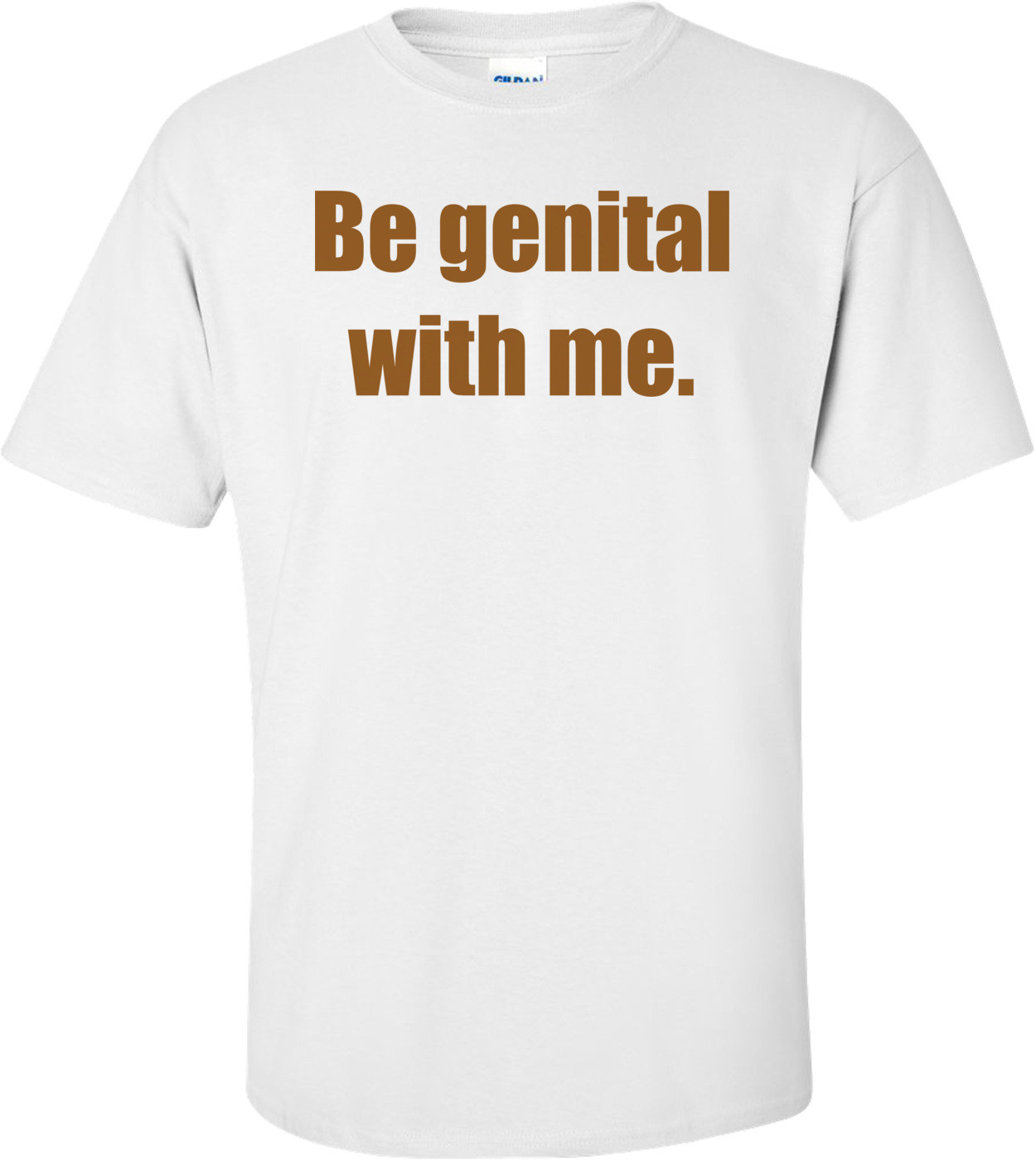 Be genital with me.