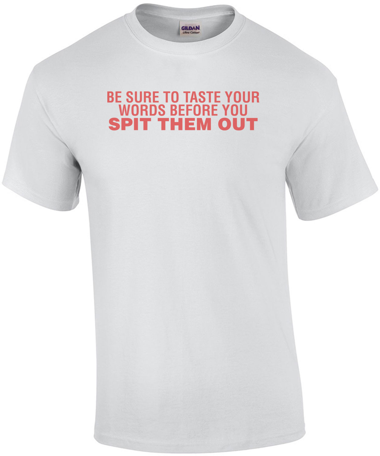 Be Sure To Taste Your Words Before You Spit Them Out
