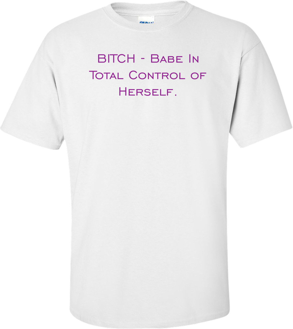 BITCH - Babe In Total Control of Herself.
