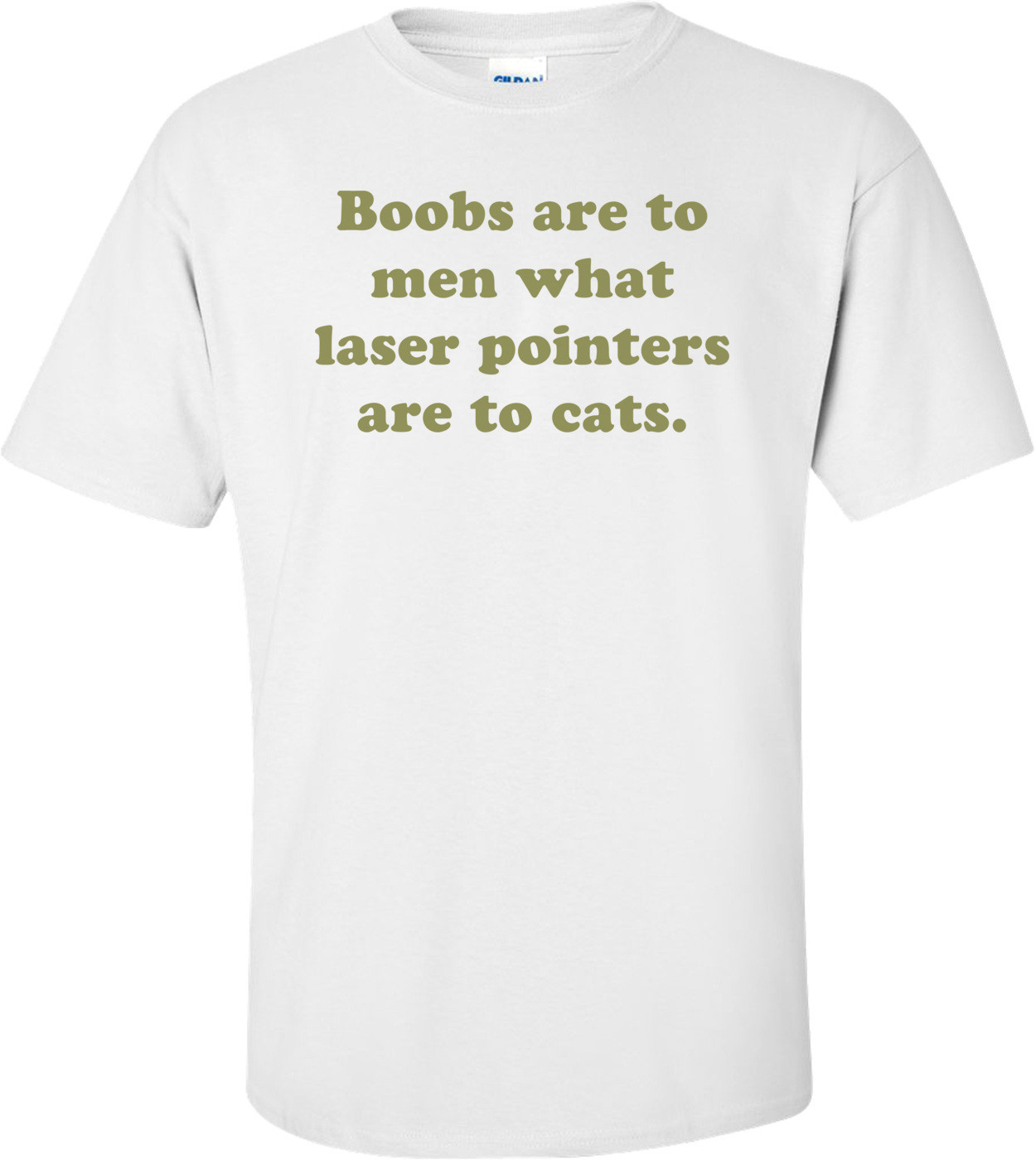 Boobs are to men what laser pointers are to cats.