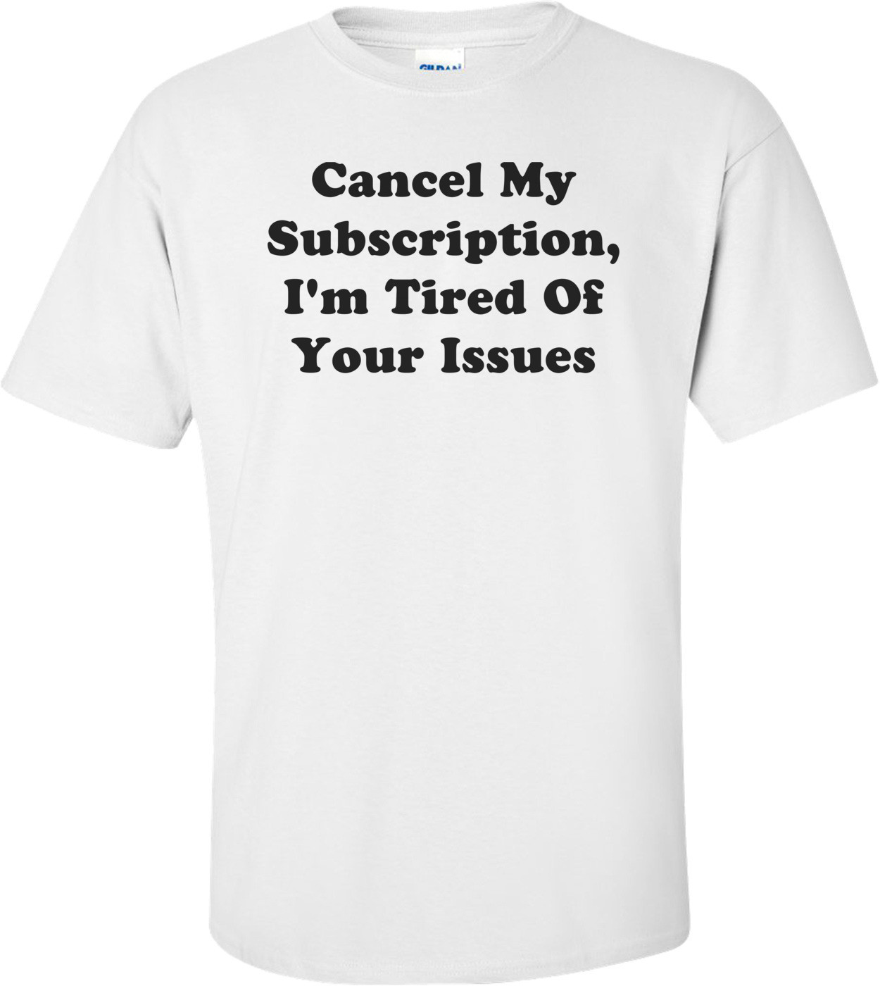 Cancel My Subscription, I'm Tired Of Your Issues