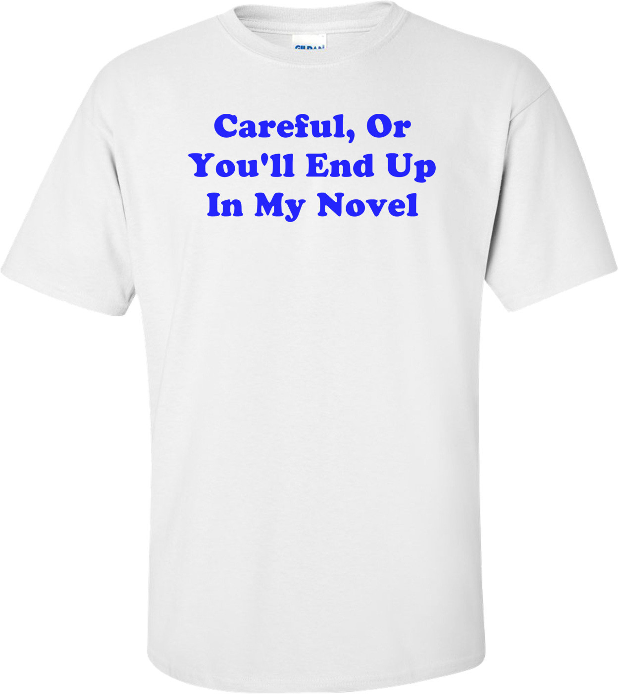 Careful, Or You'll End Up In My Novel
