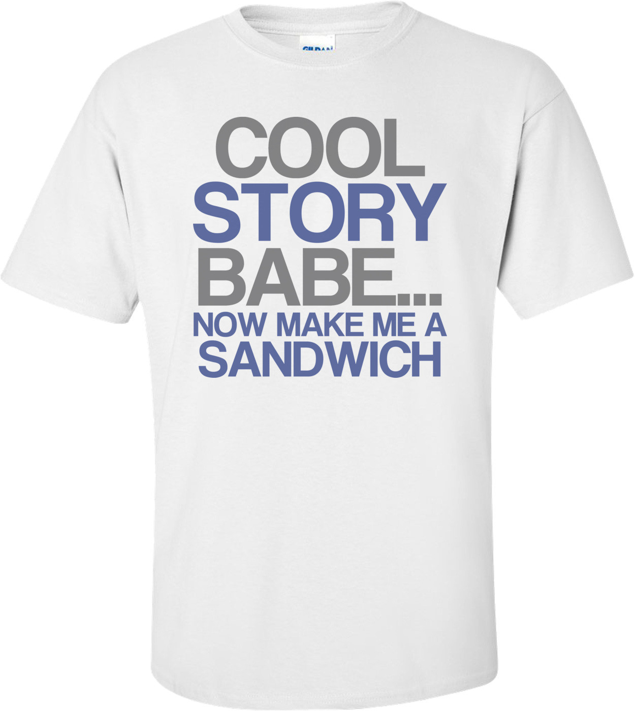 Cool Story Baby... Now Make Me A Sandwich Funny