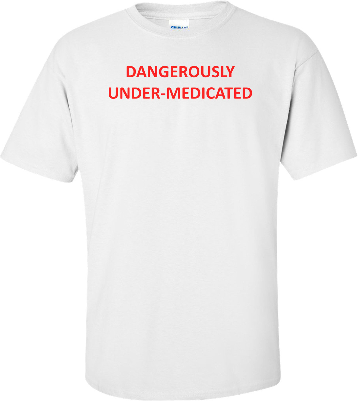 DANGEROUSLY UNDER-MEDICATED