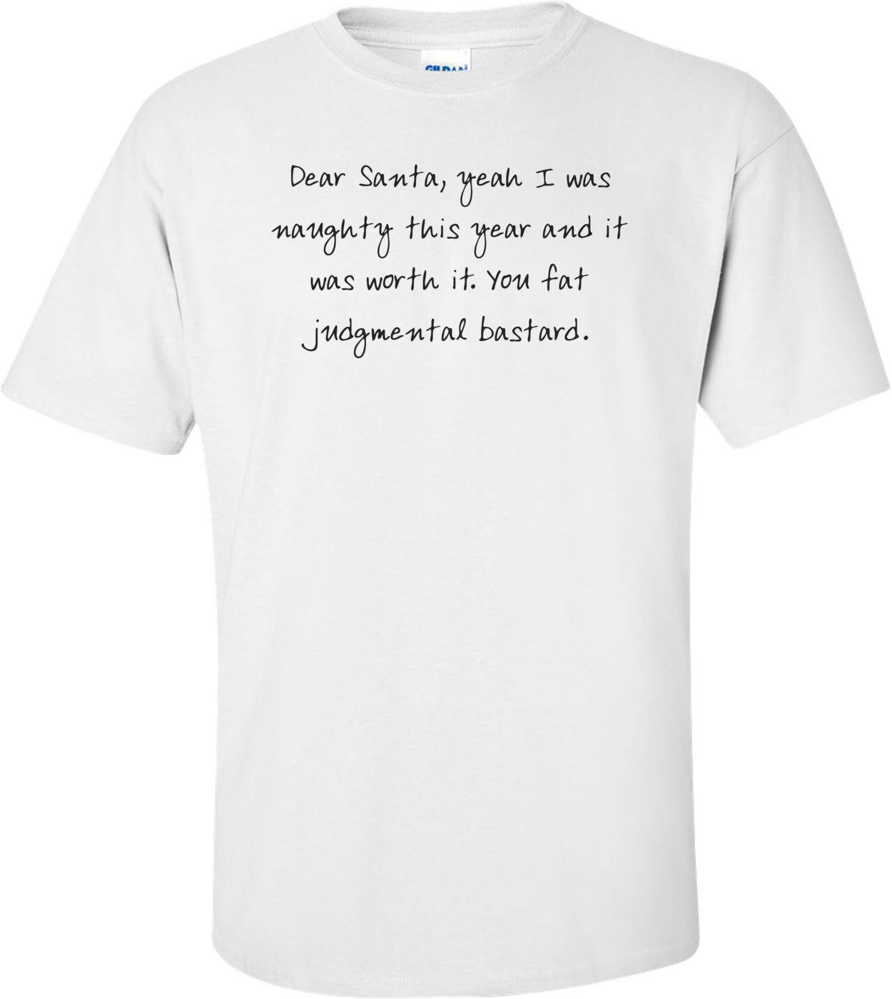 Dear Santa, yeah I was naughty this year and it was worth it. You fat judgmental bastard.