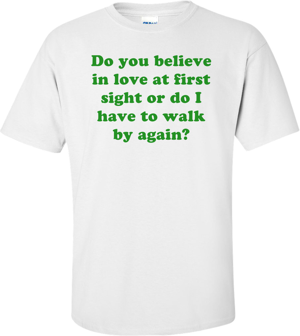 Do you believe in love at first sight or do I have to walk by again?