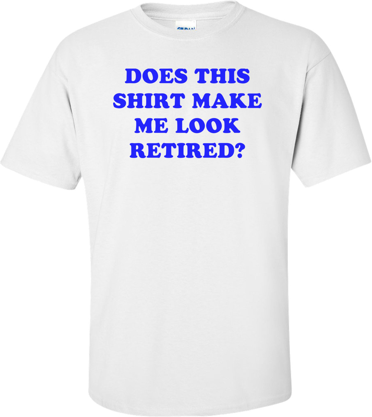 DOES THIS MAKE ME LOOK RETIRED?