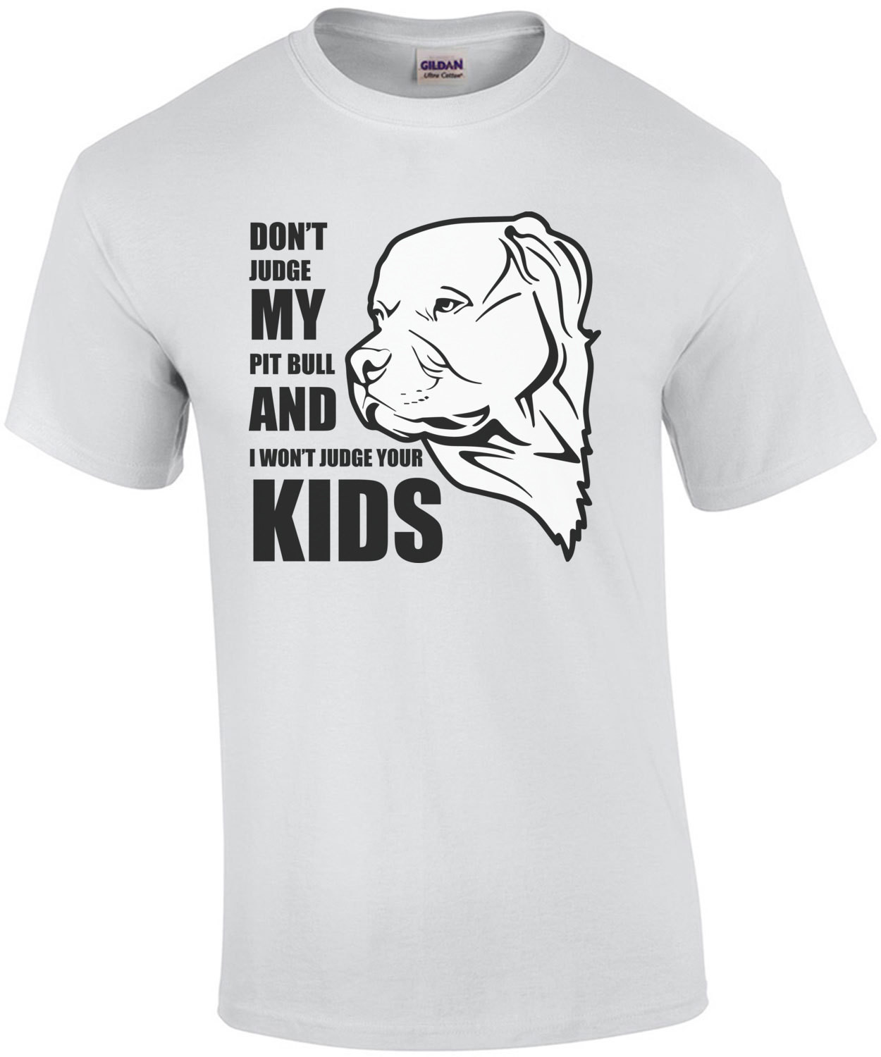Don't judge my pit bull and I won't judge your kids - pit bull 