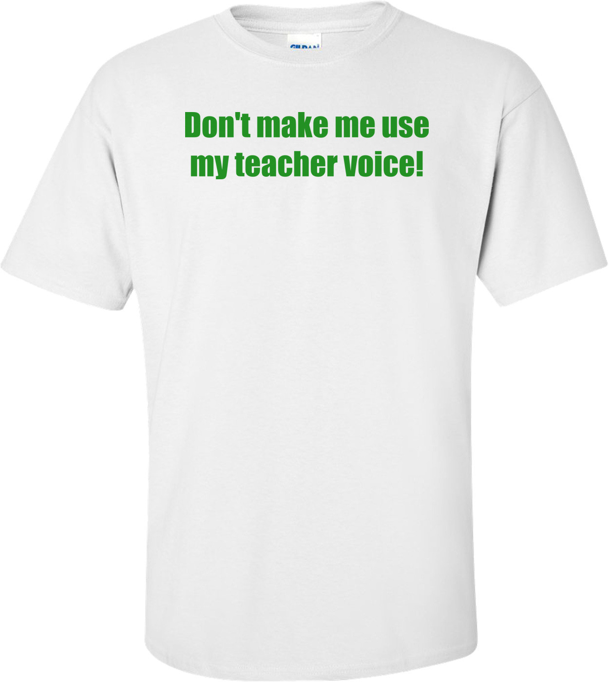 Don't Make Me Use My Teacher Voice!