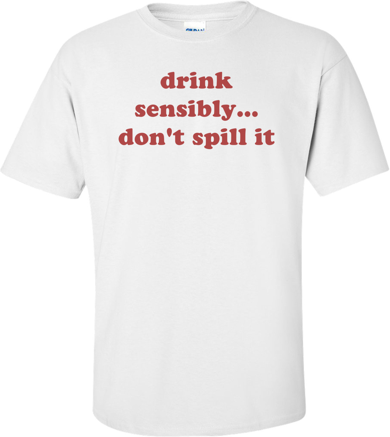 drink sensibly... don't spill it