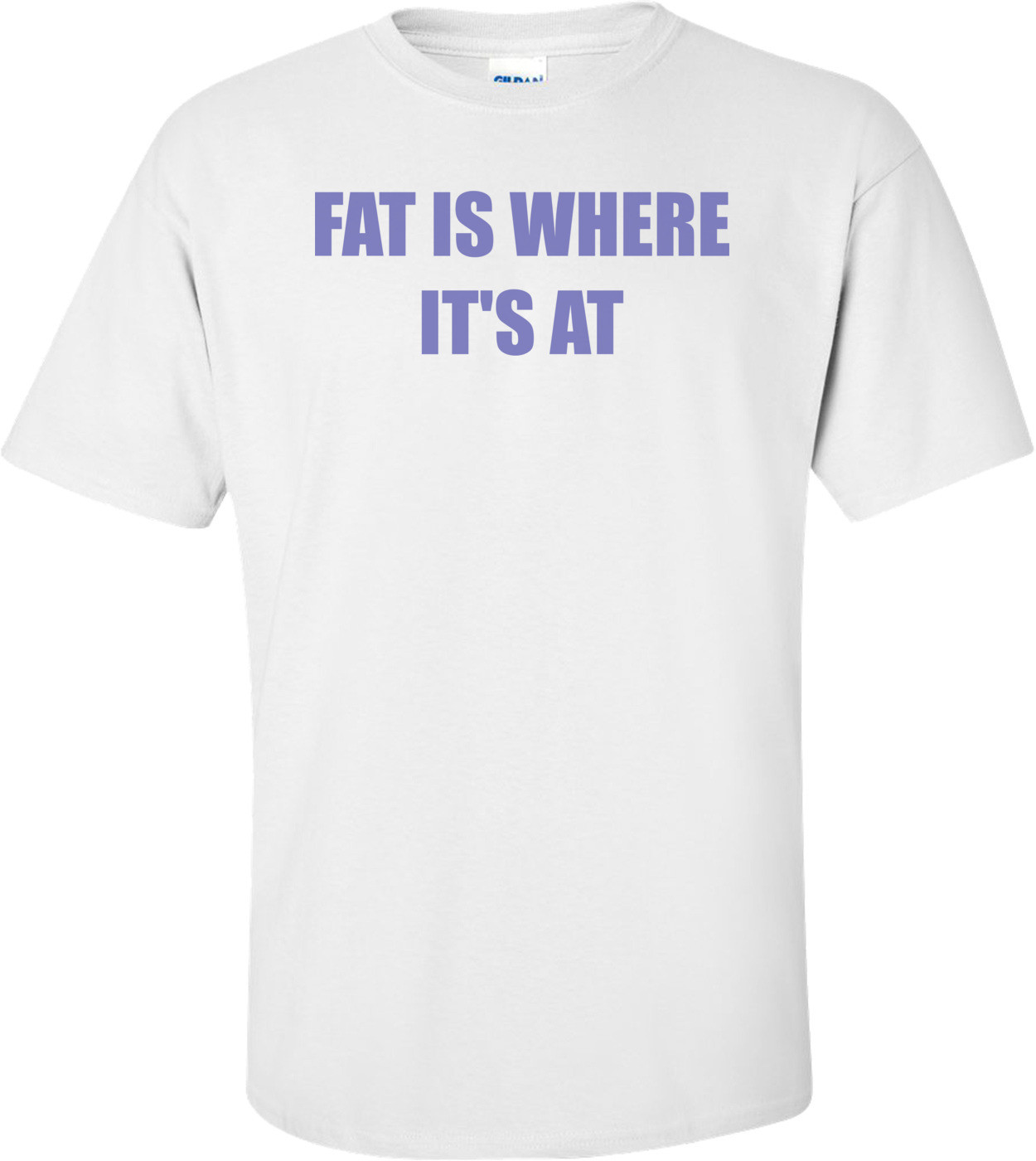 FAT IS WHERE IT'S AT