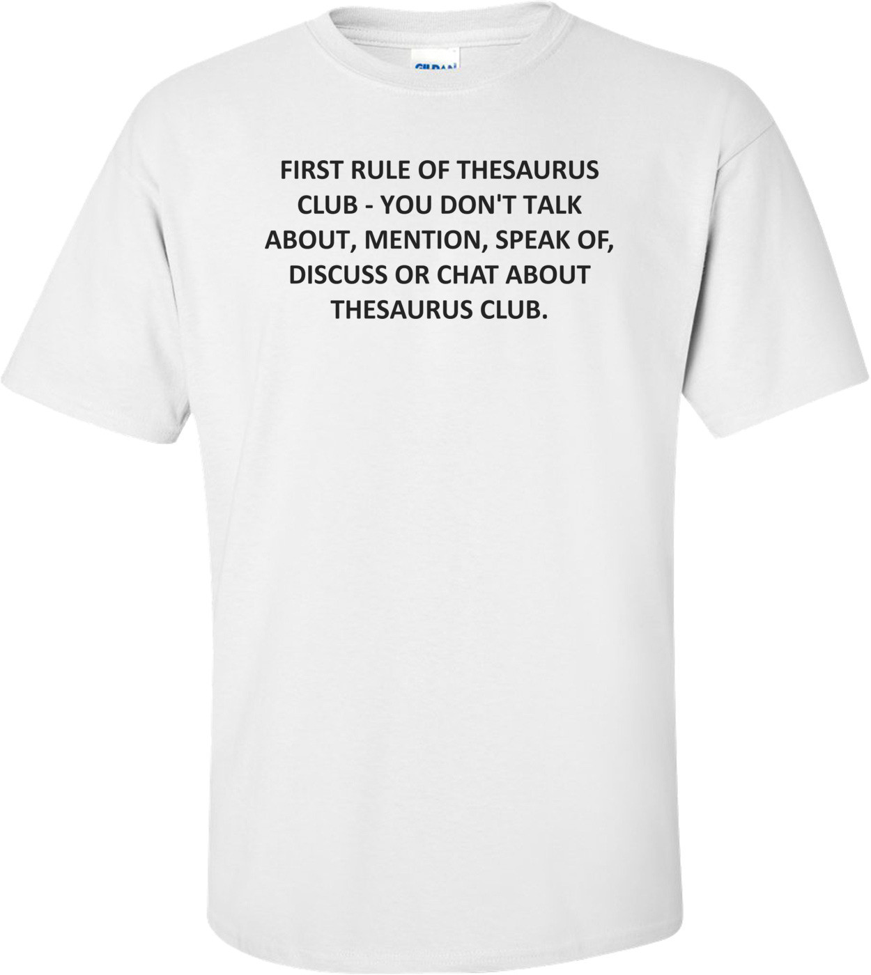 FIRST RULE OF THESAURUS CLUB - YOU DON'T TALK ABOUT, MENTION, SPEAK OF, DISCUSS OR CHAT ABOUT THESAURUS CLUB.