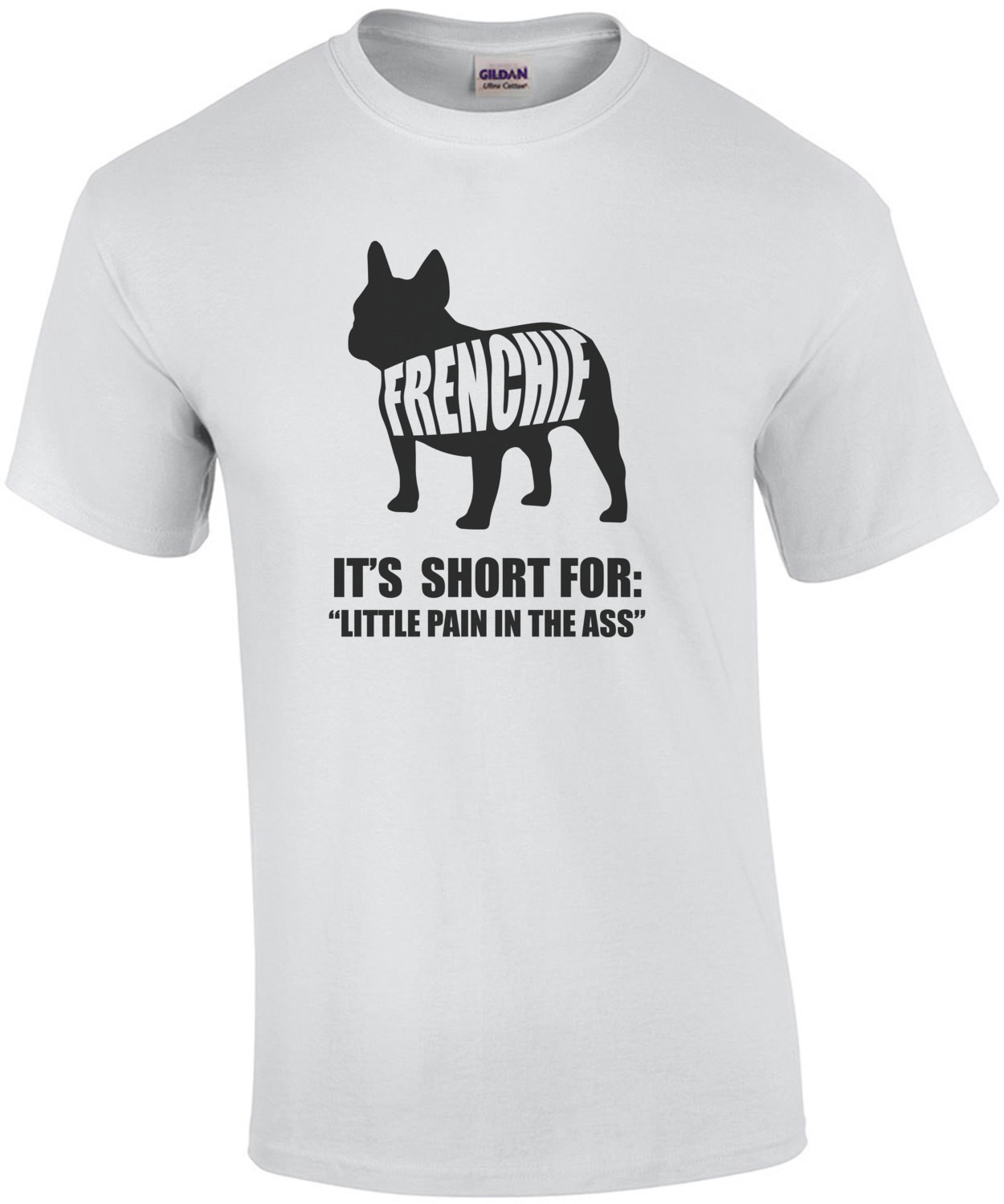 Frenchie - It's short for little pain in the ass - Frenchie / French Bulldog