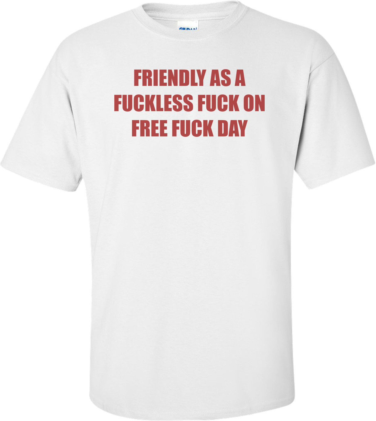 FRIENDLY AS A FUCKLESS FUCK ON FREE FUCK DAY
