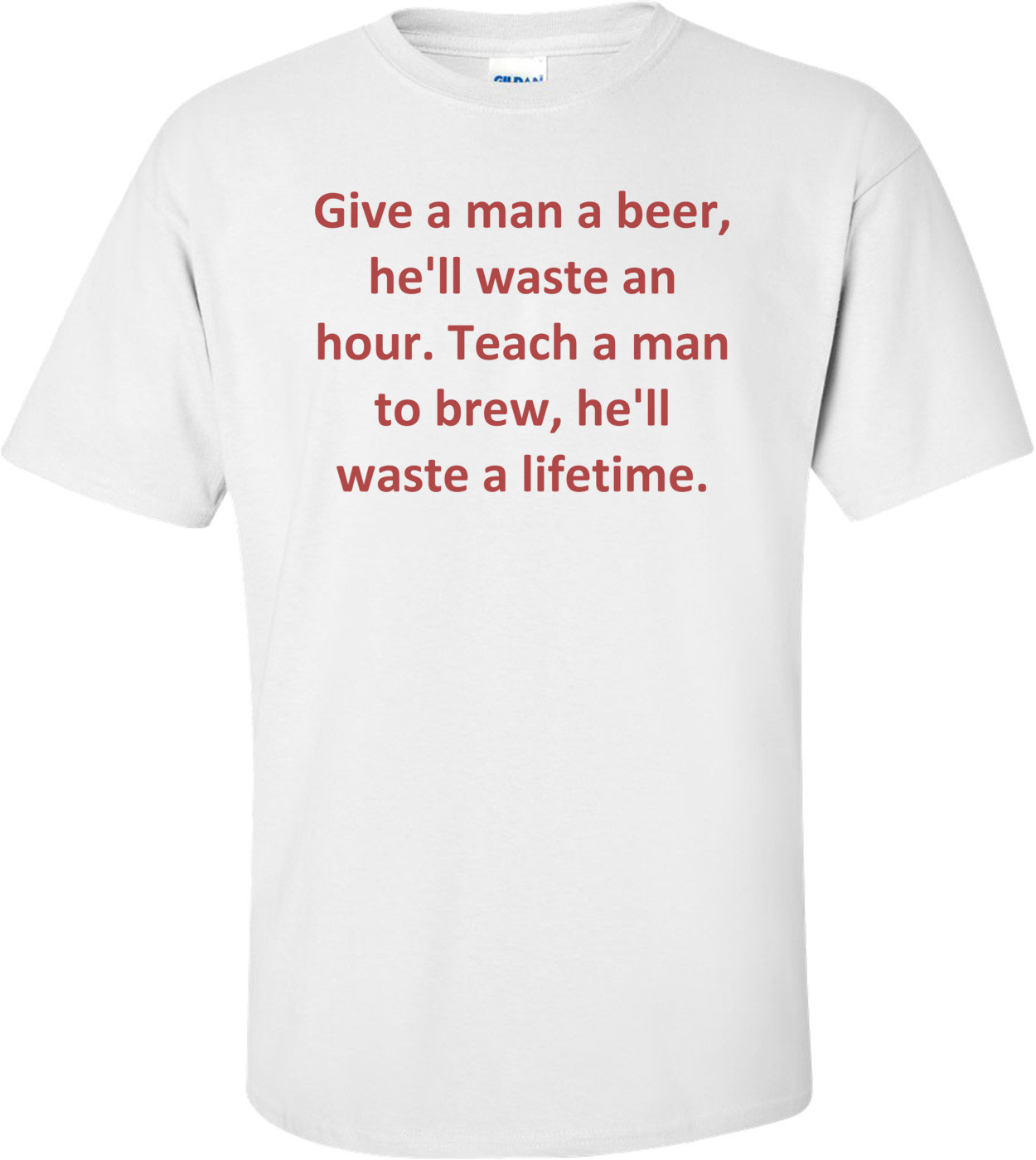 Give a man a beer, he'll waste an hour. Teach a man to brew, he'll waste a lifetime.