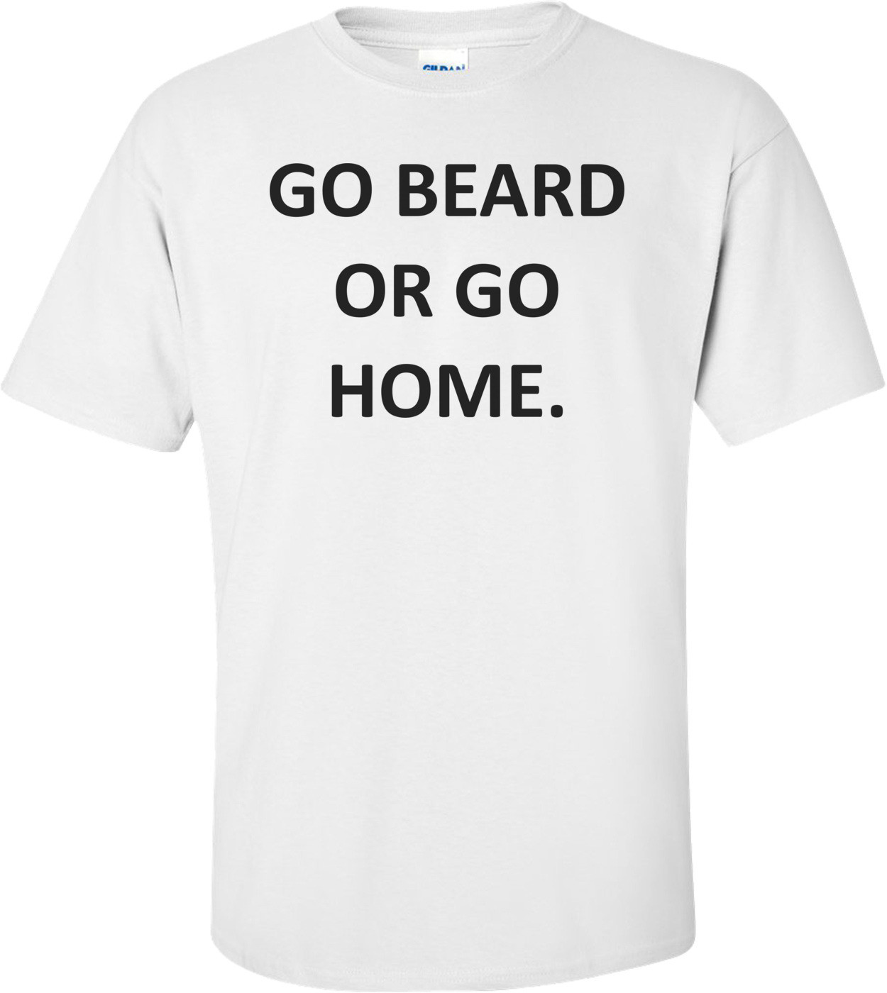 GO BEARD OR GO HOME.